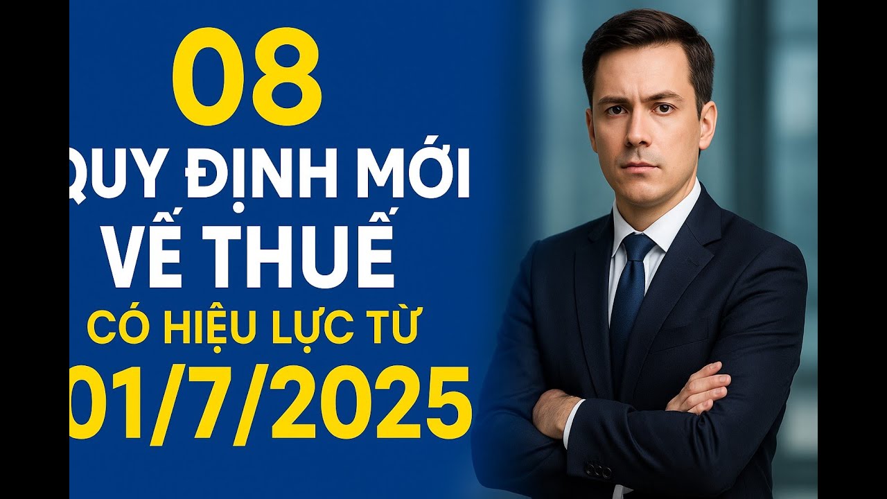 08 Quy định mới về thuế có hiệu lực từ 01/7/2025