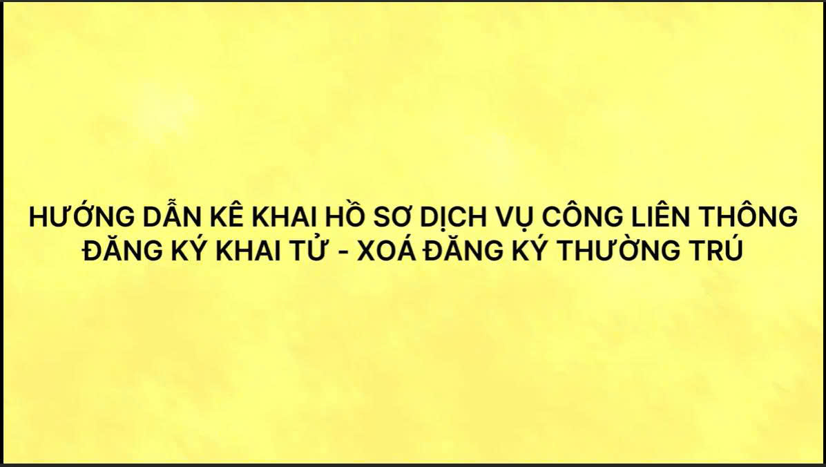 Hướng dẫn kê khai hồ sơ Dịch vụ công liên thông Đăng ký khai tử, Xóa đăng ký thường trú