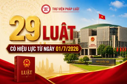 Ngày 01/7/2026, hơn 200 văn bản quy phạm pháp luật gồm 29 Luật, 49 Nghị định, 72 Thông tư có hiệu lực 